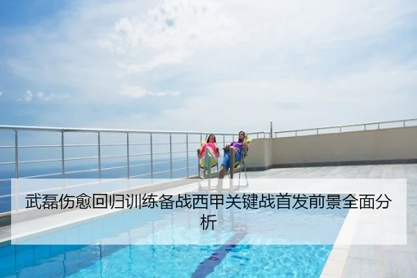 武磊伤愈回归训练备战西甲关键战首发前景全面分析